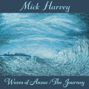 อัลบัม Waves of Anzac (Music from the Documentary) / The Journey ศิลปิน Mick Harvey
