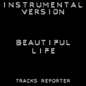 ดาวน์โหลดและฟังเพลง Beautiful Life (Instrumental Version) พร้อมเนื้อเพลงจาก Tracks Reporter