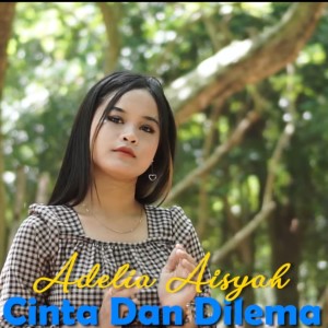 Dengarkan lagu Cinta Dan Dilema nyanyian ADELIA AISYAH dengan lirik
