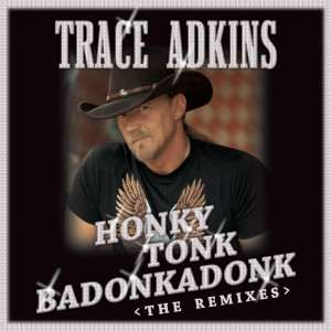 อัลบัม Honky Tonk Badonkadonk: The Remixes ศิลปิน Trace Adkins