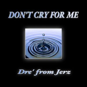 Listen to Don't Cry for Me (Explicit) song with lyrics from Dre' from Jerz