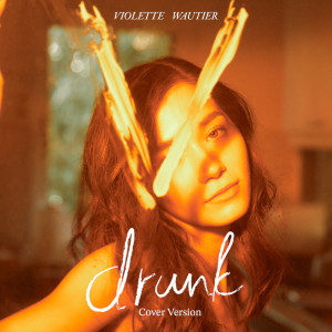 ดาวน์โหลดและฟังเพลง drunk (Cover Version) พร้อมเนื้อเพลงจาก Violette Wautier