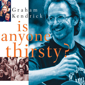 Album Is Anyone Thirsty? from Graham Kendrick