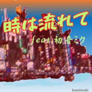 Listen to 時は流れて (feat. 初音ミク) song with lyrics from kamiiwaki