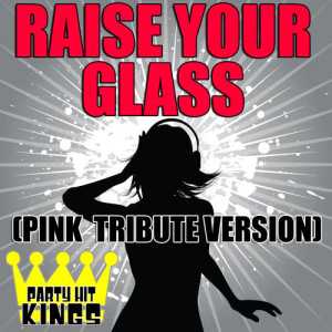 Party Hit Kings的專輯Raise Your Glass (Pink Tribute Version)