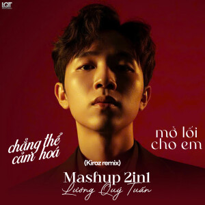 Lương Quý Tuấn的專輯Mashup 2in1 Chẳng Thể Cảm Hoá x Mở Lối Cho Em (Kiroz Remix)