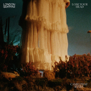 收聽London Grammar的Lose Your Head (CamelPhat Remix)歌詞歌曲