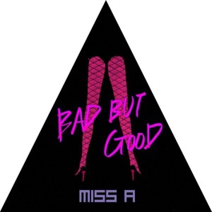 Bad But Good dari miss A