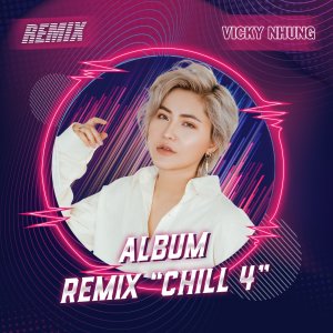 อัลบัม Chill With Vicky Nhung (Remix Chill 4) ศิลปิน Vicky Nhung