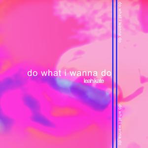 Leah Kate的專輯Do What I Wanna Do (Explicit)
