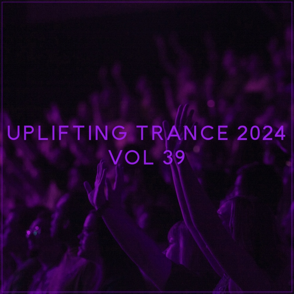 Uplifting Trance 2024, Vol. 39 (Uplifting Trance Mix 2024)