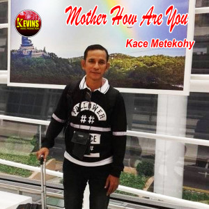 Mother How Are You dari Kace Metekohy
