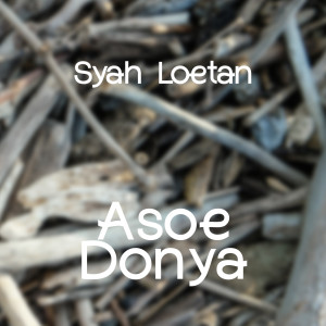 Dengarkan lagu Asoe Donya nyanyian Syah Loetan dengan lirik