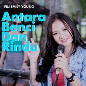 ดาวน์โหลดและฟังเพลง Antara Benci Dan Rindu พร้อมเนื้อเพลงจาก Fdj Emily Young
