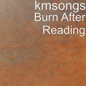 收听kmsongs的Burn After Reading歌词歌曲
