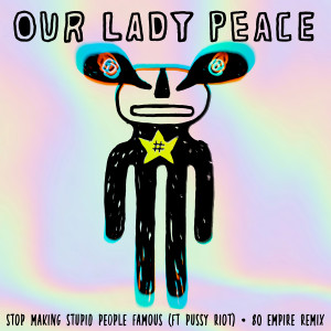 อัลบัม Stop Making Stupid People Famous (feat. Pussy Riot) (80 Empire Remix) ศิลปิน Our Lady Peace