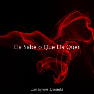 ดาวน์โหลดและฟังเพลง Ela Sabe o Que Ela Quer พร้อมเนื้อเพลงจาก Lorraynne Daniela