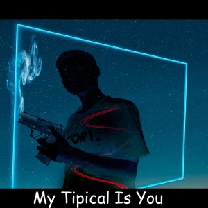 My Tipical Is You