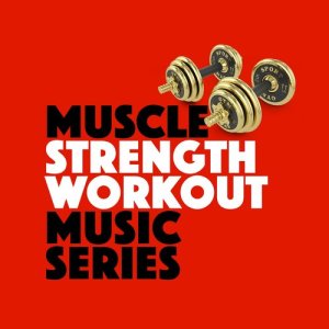อัลบัม Muscle Strength Workout Music Series ศิลปิน Intense Workout Music Series