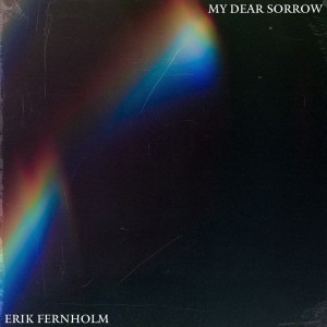 ดาวน์โหลดและฟังเพลง My Dear Sorrow พร้อมเนื้อเพลงจาก Erik Fernholm