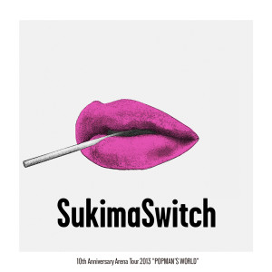 Sukimaswitch 10th Anniversary Arena Tour 2013 "Popman's World"