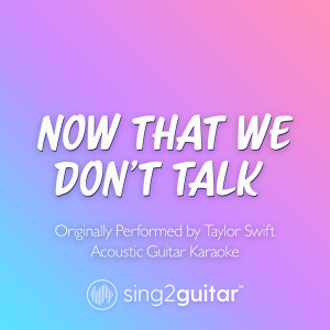 Now That We Don't Talk (Originally Performed by Taylor Swift) (Acoustic Guitar Karaoke)