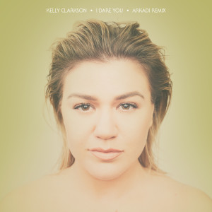收聽Kelly Clarkson的I Dare You (Arkadi Remix)歌詞歌曲