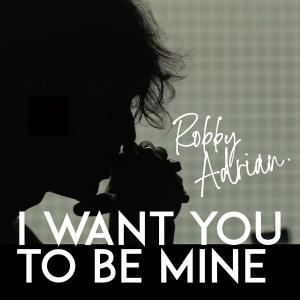 收聽Robby Adrian的I Want You to Be Mine歌詞歌曲