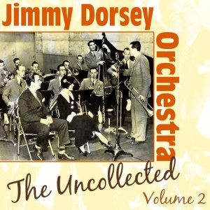 อัลบัม The Uncollected, Vol. 2 ศิลปิน Jimmy Dorsey Orchestra