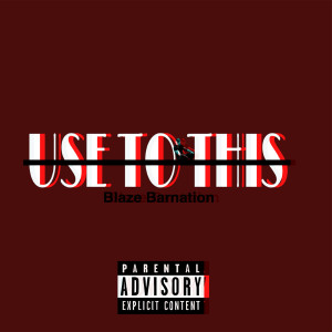 ดาวน์โหลดและฟังเพลง Use to This (Explicit) พร้อมเนื้อเพลงจาก Blaze Barnation