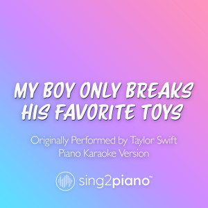 Sing2Piano的專輯My Boy Only Breaks His Favorite Toys (Originally Performed by Taylor Swift ) (Piano Karaoke Version)