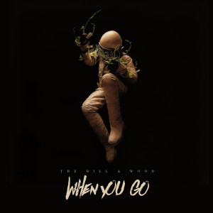 Listen to When You Go song with lyrics from The Hill and Wood