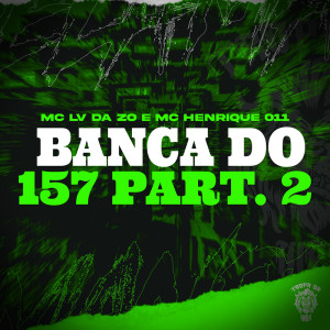 收听Mc Lv Da Zo的Banca do 157 Part 2 (Explicit)歌词歌曲
