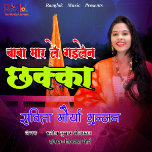 收听Savita Maurya Gunjan的Baba Mar Le Gaile Chhakka歌词歌曲