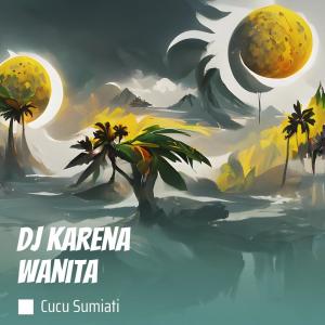 收听cucu sumiati的Dj Karena Wanita歌词歌曲