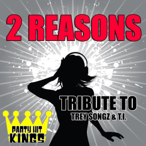 收聽Party Hit Kings的2 Reasons (Tribute to Trey Songz & T.I.) (Explicit)歌詞歌曲