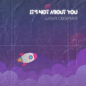 收聽Wiser Observer的It's Not About You (Explicit)歌詞歌曲