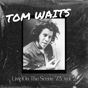 Tom Waits Live On The Scene '73, vol. 2