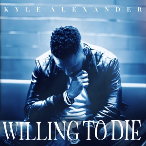 收聽Kyle AleXander的Willing To Die歌詞歌曲
