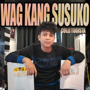 收聽Colli Tugista的Wag Kang Susuko (feat. YoungCent & Kriel)歌詞歌曲