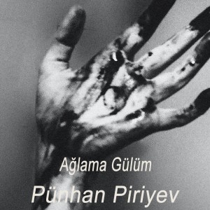 Dengarkan lagu Ağlama Gülüm nyanyian Punhan Piriyev dengan lirik