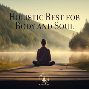 Album Holistic Rest for Body and Soul oleh Spa Music Paradise