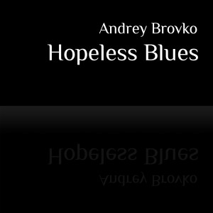Listen to Hopeless Blues song with lyrics from Andrey Brovko