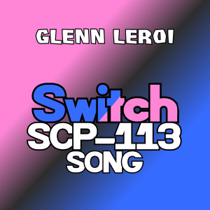 ดาวน์โหลดและฟังเพลง Switch (Scp-113 Song) พร้อมเนื้อเพลงจาก Glenn Leroi