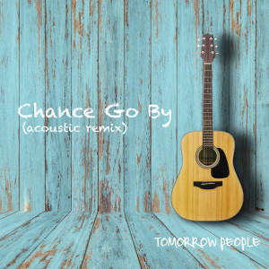 Listen to Chance Go By (Acoustic Remix) song with lyrics from Tomorrow People