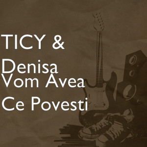 收聽TICY的Vom Avea Ce Povesti歌詞歌曲