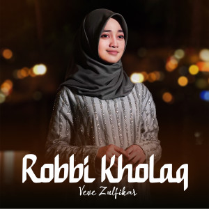 Dengarkan lagu Robbi Kholaq nyanyian Veve Zulfikar dengan lirik