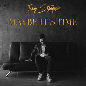ดาวน์โหลดและฟังเพลง Maybe It's Time พร้อมเนื้อเพลงจาก Joey Stamper
