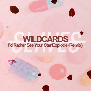I'd Rather See Your Star Explode (Wild Cards Remix) dari Slaves