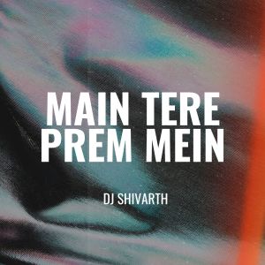Listen to Main Tere Prem Mein song with lyrics from DJ Shivarth
